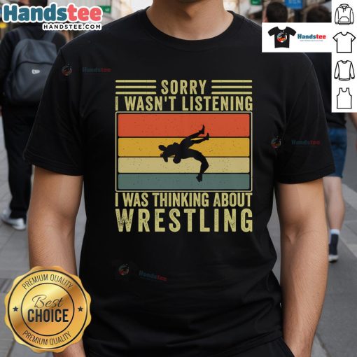 Alt Text: Funny Sorry I Wasn't Listening, I Was Thinking About Wrestling T-Shirt featuring a playful wrestling graphic design.