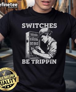 Funny Switches Be Trippin Electrician T-Shirt featuring humorous design perfect for electrical work and DIY enthusiasts.