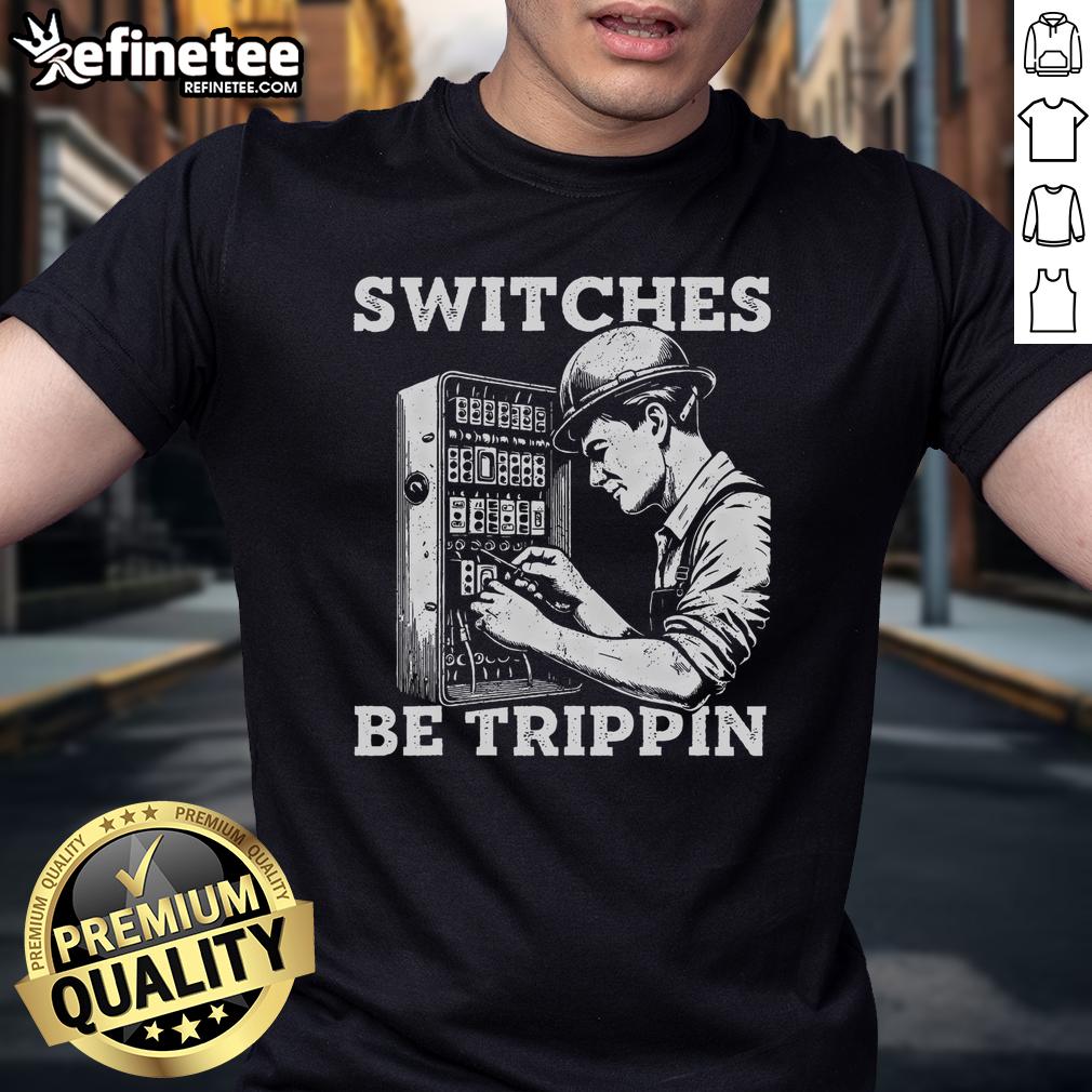 Funny Switches Be Trippin Electrician Electrical Work T Shirt Funny Switches Be Trippin Electrician T-Shirt featuring humorous design perfect for electrical work and DIY enthusiasts.