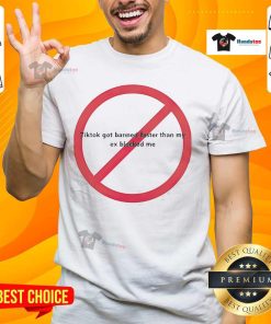 Funny TikTok Got Banned Faster Than My Ex Blocked Me T-Shirt showcasing a humorous graphic tee design.