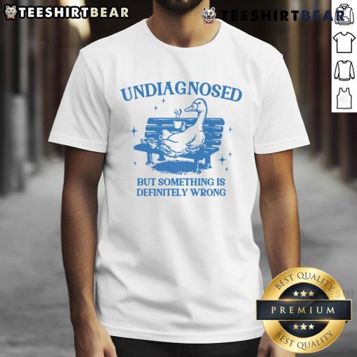 Funny undiagnosed but something is wrong duck t-shirt design featuring a quirky duck illustration and humorous text.