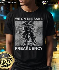 Alt Text: Funny 'We On The Same Freakuency' Joy Division T-Shirt featuring iconic design and playful text for music lovers.