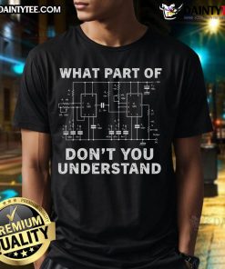 Alt Text: Funny Electrical Engineer T-Shirt with humorous text 'What Part Of It You Don'T Understand' for engineers.