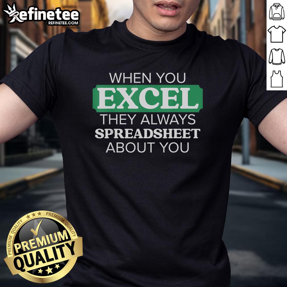 Funny When You Excel They Always Spreadsheet About You T Shirt Funny 'When You Excel, They Always Spreadsheet About You' T-Shirt design featuring humorous spreadsheet graphics.