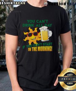 Funny 'You Cant Drink All Day If You Dont Start In The Morning' T-Shirt design featuring playful typography and vibrant colors.