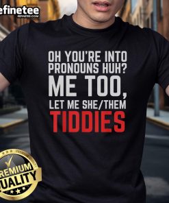 Alt Text: Funny You're Into Pronouns Me Too Let Me She Them Tiddies T-Shirt design featuring playful text and vibrant colors.