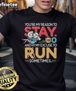 Funny You're My Reason To Stay And My Excuse To Run Sometimes T-Shirt design featuring playful text on a casual tee.