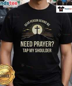 Good Dear Person Behind Me Need Prayer Tap My Shoulder T-Shirt featuring a humorous prayer request design.