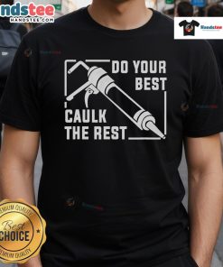 Good Do Your Best Caulk The Rest T-Shirt featuring a humorous design for DIY enthusiasts and home improvement lovers.