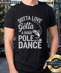 Fun 'Gotta Love A Good Pole Dance' T-Shirt for fishermen and anglers, featuring a catchy fishing design.