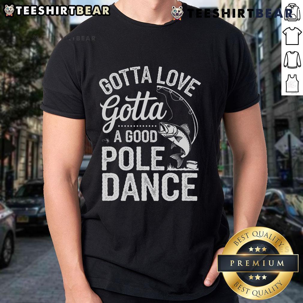 Good Gotta Love A Good Pole Dance Fishing Fishermen Fish Angler T Shirt Fun 'Gotta Love A Good Pole Dance' T-Shirt for fishermen and anglers, featuring a catchy fishing design.