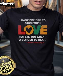 Good I Have Decided To Stick With Love MLK Black History Month T-Shirt featuring inspirational design and vibrant colors.