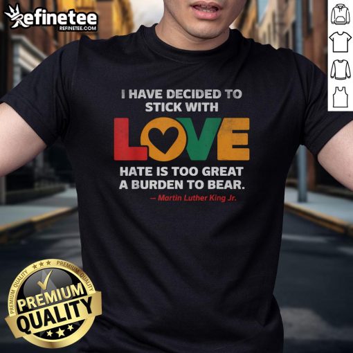 Good I Have Decided To Stick With Love MLK Black History Month T-Shirt featuring inspirational design and vibrant colors.