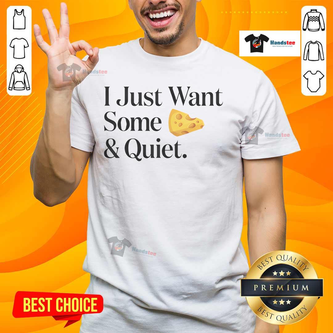 Good I Just Want Some Cheese And Quiet T Shirt Good I Just Want Some Cheese And Quiet T-Shirt featuring a humorous cheese graphic, perfect for cheese lovers.