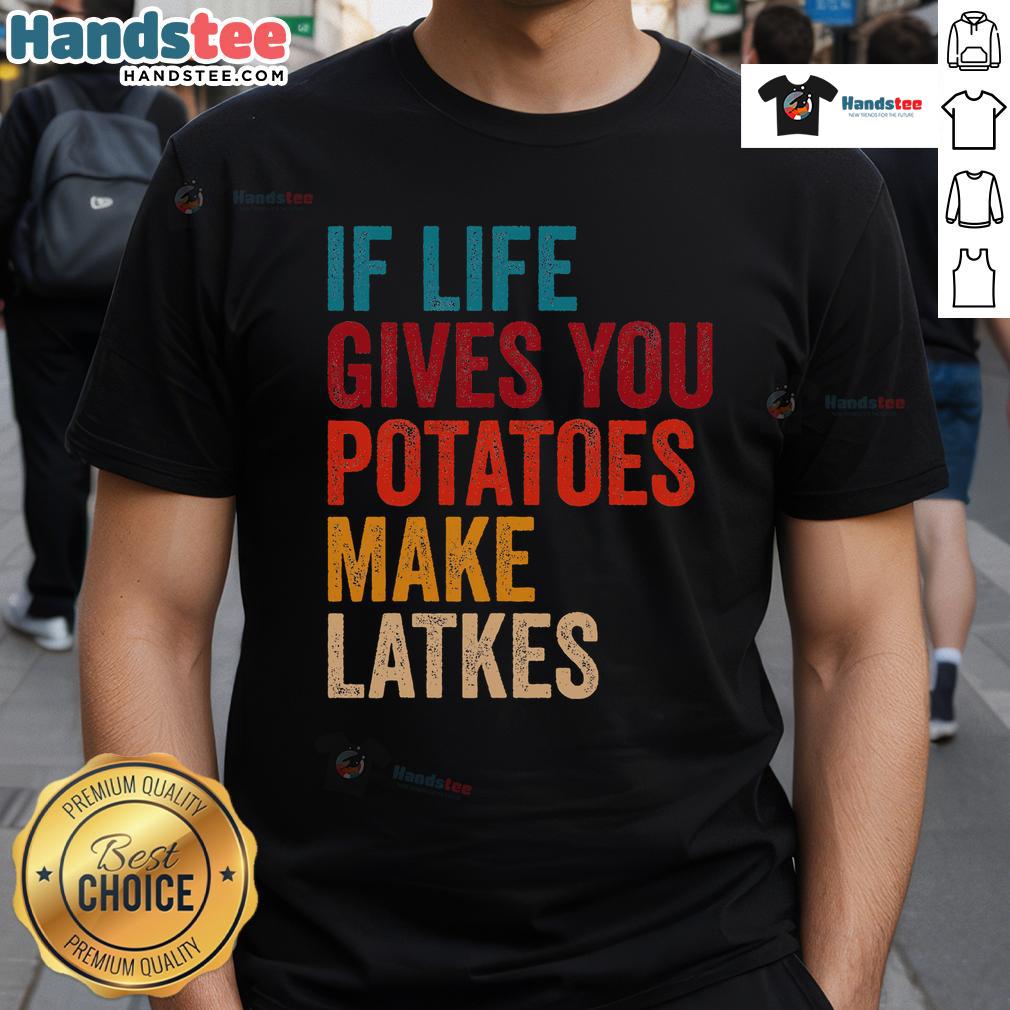 Good If Life Gives You Potatoes Make Latkes T Shirt Good If Life Gives You Potatoes Make Latkes T-Shirt featuring a humorous potato-themed design for food lovers.