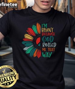Good I'M Blunt Because God Rolled Me That Way T-Shirt featuring a bold graphic and casual style for relaxed wear.