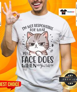 Funny cat t-shirt with text 'Good I'm Not Responsible For What My Face Does When You Talk' for cat lovers.