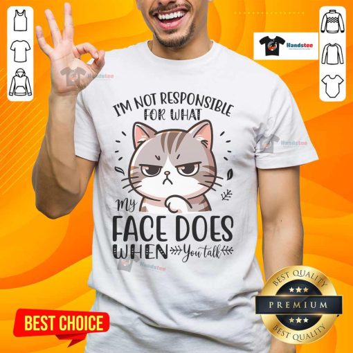 Funny cat t-shirt with text 'Good I'm Not Responsible For What My Face Does When You Talk' for cat lovers.