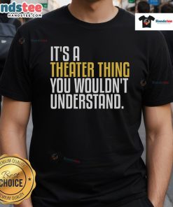 Front view of 'Good It'S A Theater Thing' T-shirt, perfect for theater enthusiasts and thespian lovers.