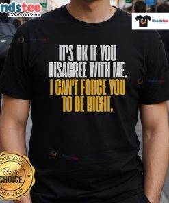 Good It's Ok If You Disagree With Me T-Shirt featuring humorous text design, perfect for expressing differing opinions.