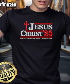 Good Jesus Christ 2025 Christian T-Shirt featuring 'Only Jesus Can Save This Nation' design for believers.