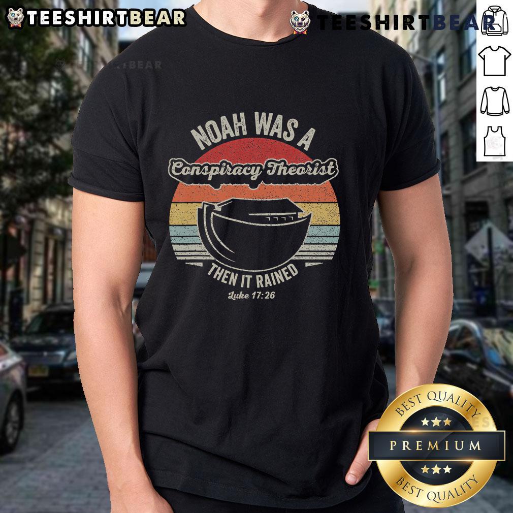 Good Noah Was A Conspiracy Theorist Then It Rained T Shirt Good Noah Was A Conspiracy Theorist Then It Rained T-Shirt featuring a humorous graphic about Noah's Ark and conspiracy theories.