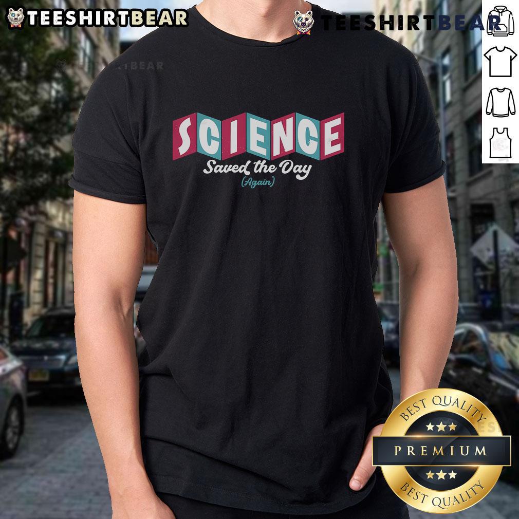 Good Science Saved The Day Again T Shirt Good Science Saved The Day Again T-Shirt featuring a bold graphic design celebrating scientific achievements.