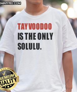 Good Tayvoodoo Is The Only Solulu T-Shirt featuring vibrant graphics and unique design for stylish casual wear.