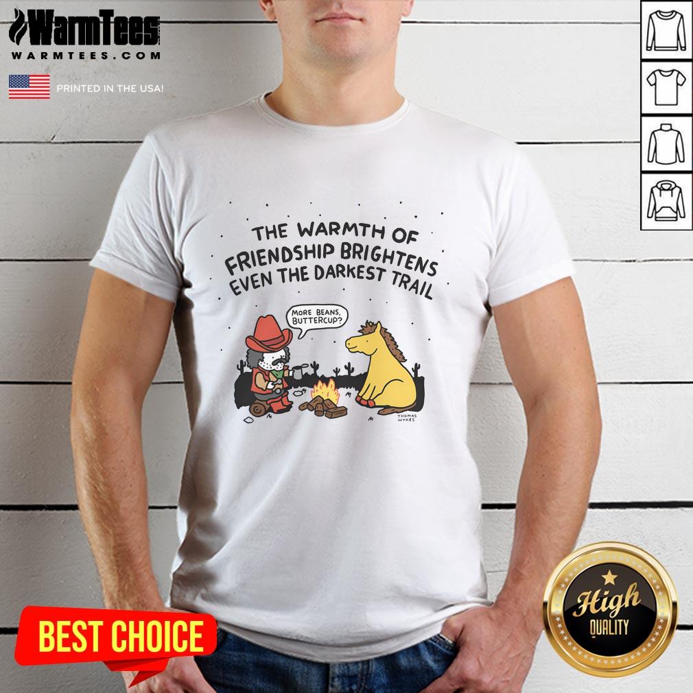 Good The Warmth Of Friendship Brightens Even The Darkest Trail T Shirt Good The Warmth Of Friendship Brightens Even The Darkest Trail T-Shirt featuring inspiring graphic design on a casual tee.