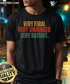 Good Very Feral Very Unhinged Very Batshit Vintage T-Shirt featuring bold graphic design and retro style for unique fashion.