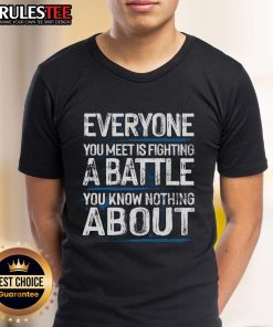 Hot Everyone You Meet Is Fighting A Battle You Know Nothing T-Shirt design featuring bold typography and vibrant colors.