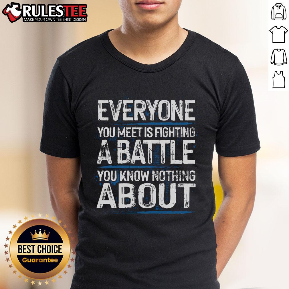 Hot Everyone You Meet Is Fighting A Battle You Know Nothing T Shirt Hot Everyone You Meet Is Fighting A Battle You Know Nothing T-Shirt design featuring bold typography and vibrant colors.
