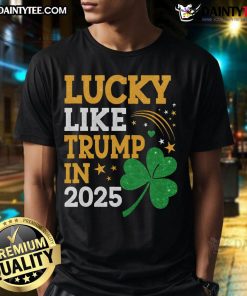 Hot St Patrick's Day Lucky Like Trump In 2025 Shamrock T-Shirt featuring a vibrant shamrock design and bold text.