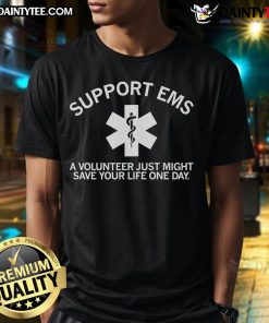 Hot Support EMS T-Shirt showcasing volunteer dedication, highlighting how a volunteer might save your life one day.