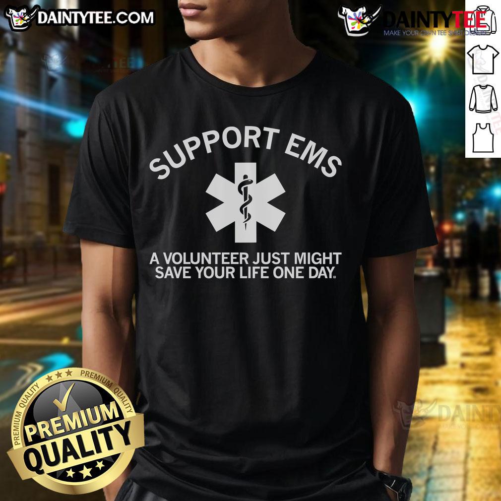 Hot Support Ems A Volunteer Just Might Save Your Life One Day T Shirt Hot Support EMS T-Shirt showcasing volunteer dedication, highlighting how a volunteer might save your life one day.