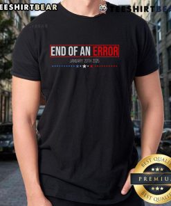 Hot The End Of An Error January 20th 2025 Trump Inauguration Day T-Shirt featuring bold graphic design and vibrant colors.