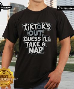 Hot TikTok's Out Guess I'll Take A Nap T-Shirt featuring a fun slogan and trendy design for casual wear.
