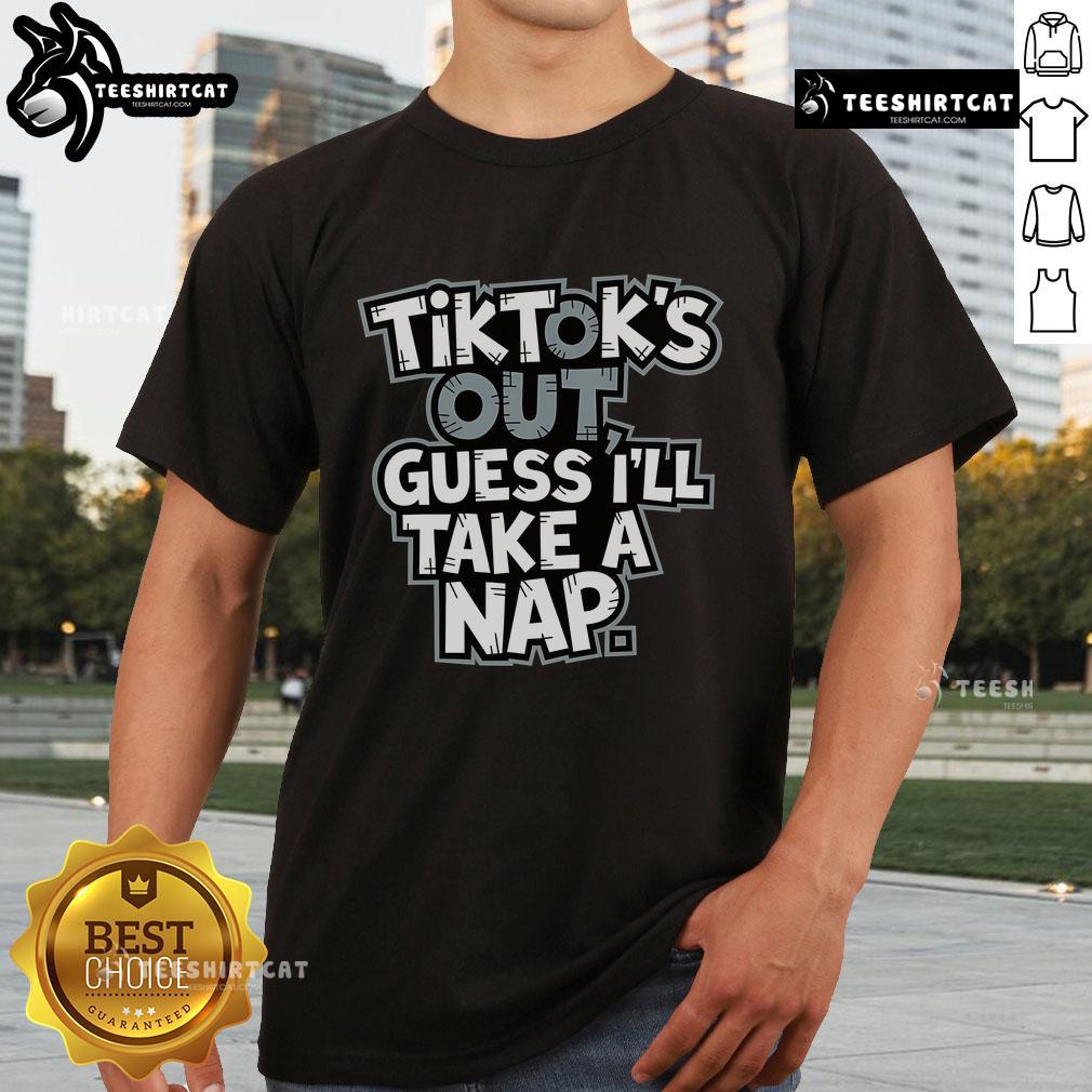 Hot Tiktok'S Out Guess I'Ll Take A Nap T Shirt Hot TikTok's Out Guess I'll Take A Nap T-Shirt featuring a fun slogan and trendy design for casual wear.