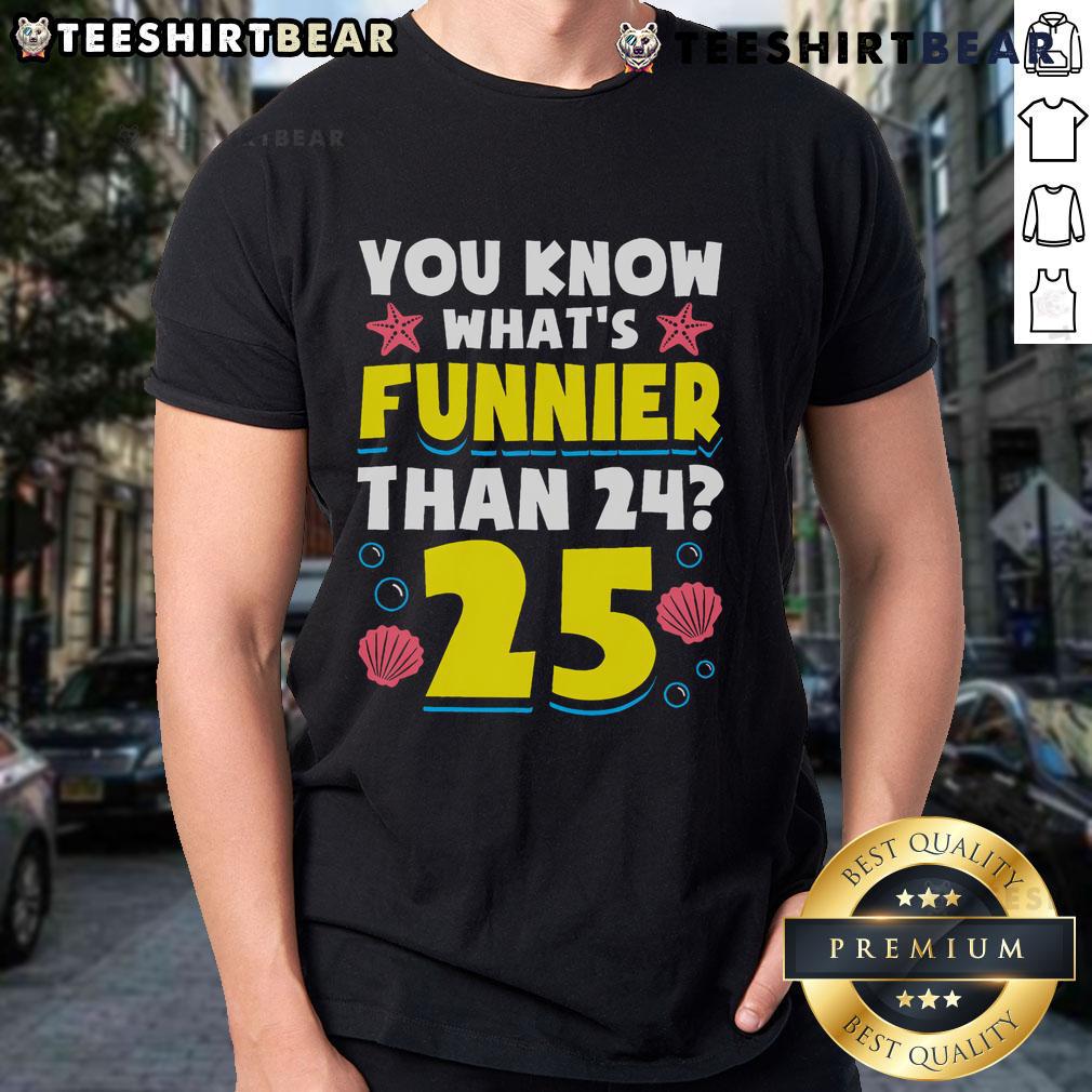 Nice 25Th Birthday You Know What Funnier Than 24 It'S 25 T Shirt Funny 25th birthday T-shirt featuring 'Funnier than 24, it's 25' design, perfect for celebrating a milestone birthday.