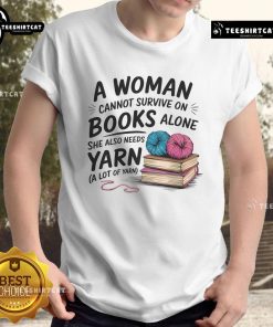 Alt Text: Woman wearing 'A Woman Cannot Survive On Books Alone She Also Needs Yarn' T-Shirt, showcasing love for reading and knitting.