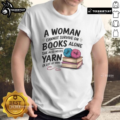 Alt Text: Woman wearing 'A Woman Cannot Survive On Books Alone She Also Needs Yarn' T-Shirt, showcasing love for reading and knitting.