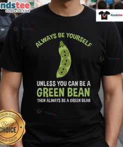 Funny 'Always Be Yourself Unless You Can Be A Green Bean' T-Shirt design featuring vibrant green bean graphics.