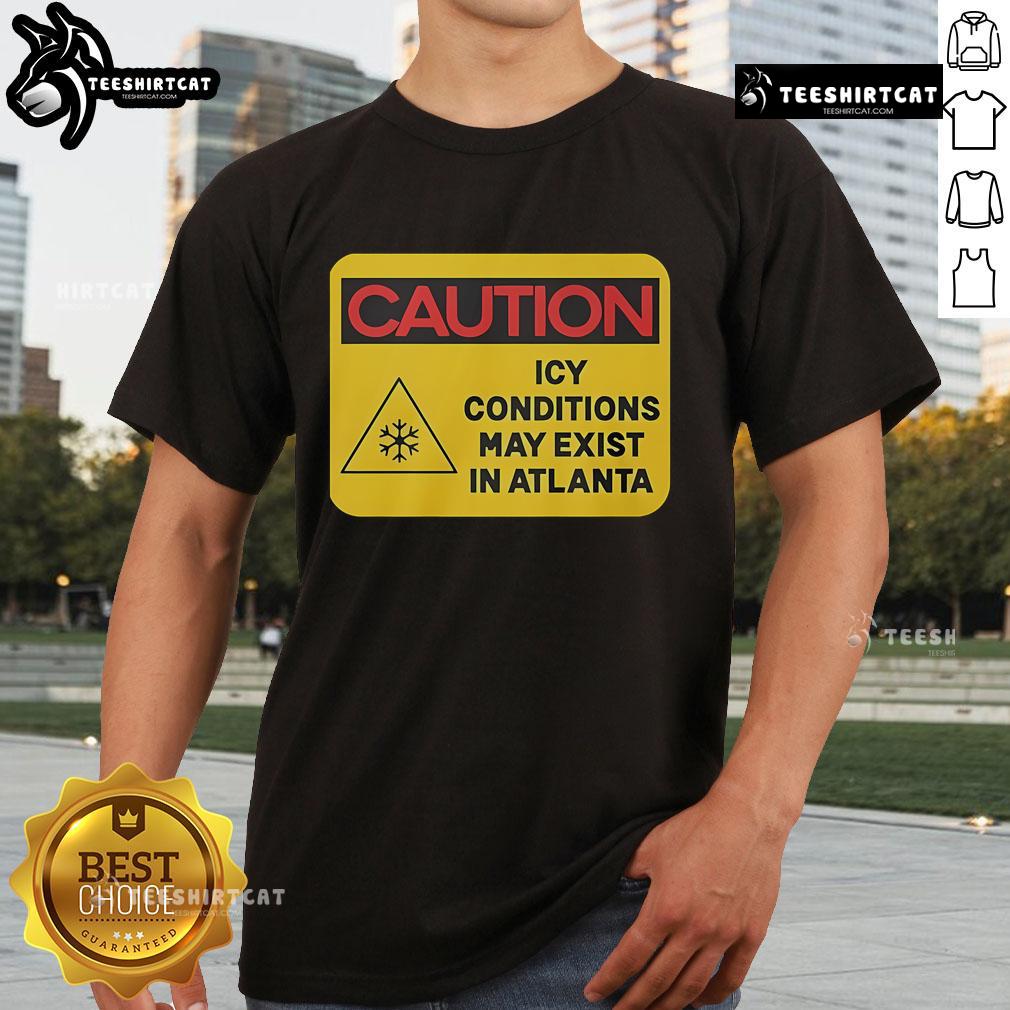 Nice Caution Icy Conditions May Exist In Atlanta T Shirt Nice Caution Icy Conditions May Exist In Atlanta T-Shirt featuring a stylish design for winter weather awareness.