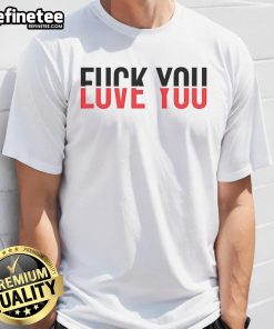 Nice Fck You Love You T-Shirt featuring bold text design, perfect for expressing unique style and attitude.