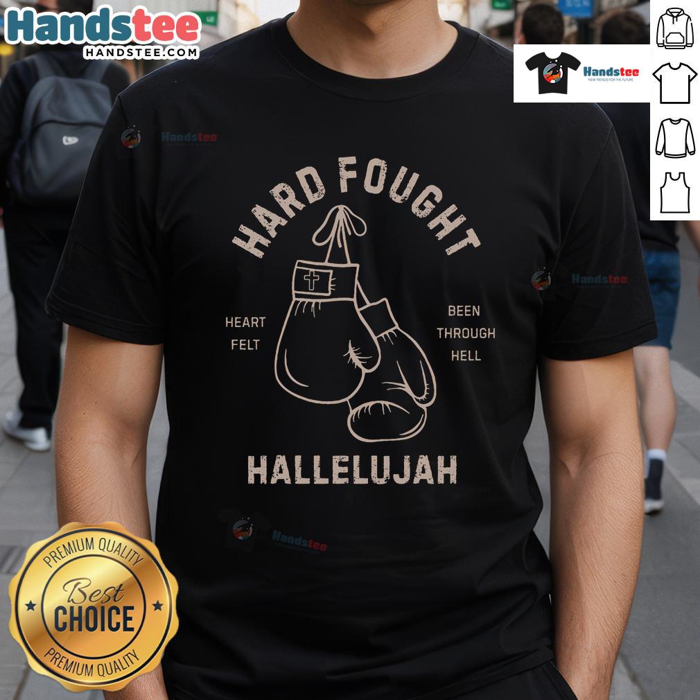 Nice Hard Fought Heartfelt Been Through Hell Hallelujah T Shirt Nice Hard Fought Heartfelt Been Through Hell Hallelujah T-Shirt featuring a bold, inspiring graphic design and vibrant colors.