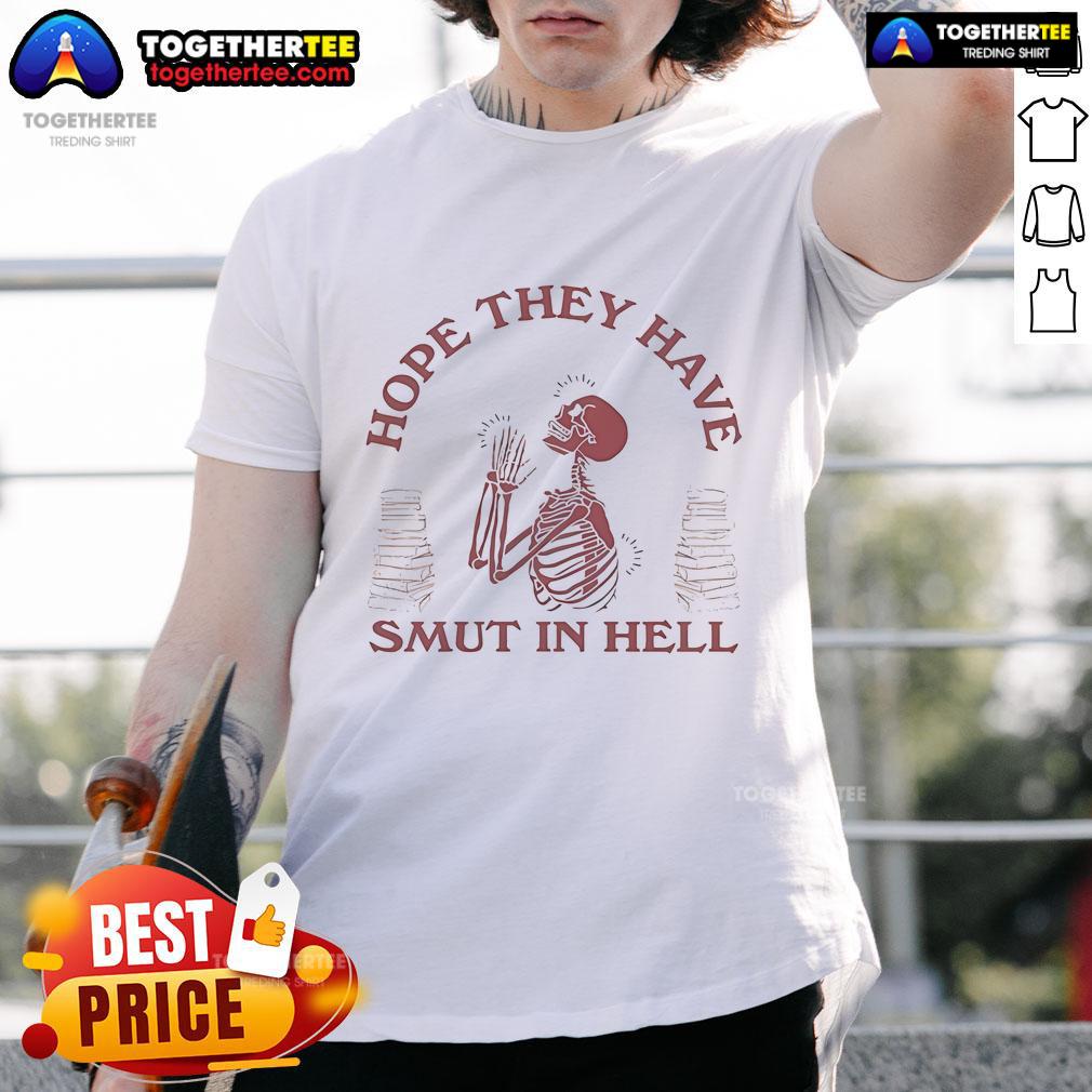 Nice Hope They Have Smut In Hell Skeleton T Shirt Funny 'Nice Hope They Have Smut In Hell' Skeleton T-Shirt design featuring a playful skeleton and bold text.