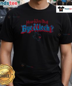 Alt Text: Nice Houston Football T-shirt featuring 'How Was That Bye Week' slogan, perfect for fans celebrating the team's break.
