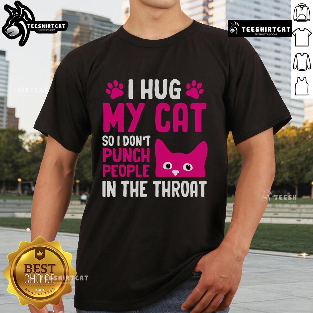 Nice I Hug My Cat So I Don'T Punch People In The Throat T Shirt Funny 'Hug My Cat So I Dont Punch People' T-Shirt design featuring a playful cat graphic and humorous text.