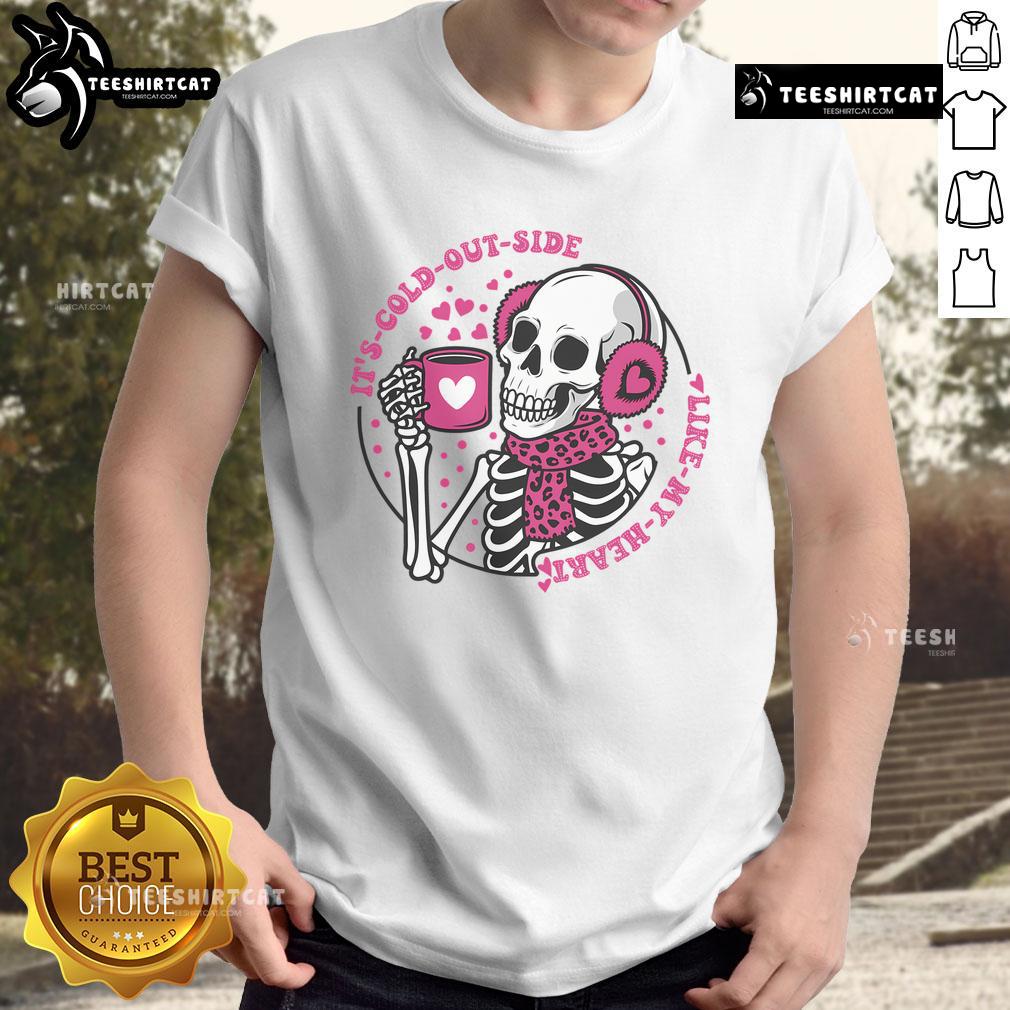 Nice It'S Cold Outside Like My Heart Skeleton T Shirt Skeleton T-shirt with 'It's Cold Outside Like My Heart' text, perfect for Halloween or winter fashion enthusiasts.