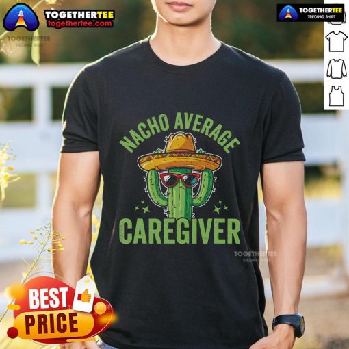Nice Nacho Average Caregiver T-Shirt featuring a fun design for nursing caretakers and caregiving professionals.